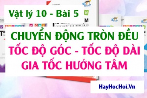 Chuyển động tròn đều, Công thức tính Tốc độ góc, Tốc độ dài và Gia tốc hướng tâm - Vật lý 10 bài 5